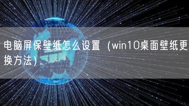 电脑屏保壁纸怎么设置(win10桌面壁纸更换方法)