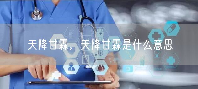 天降甘霖,天降甘霖是什么意思