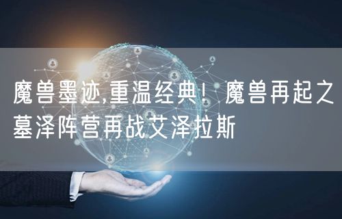 魔兽墨迹,重温经典!魔兽再起之墓泽阵营再战艾泽拉斯
