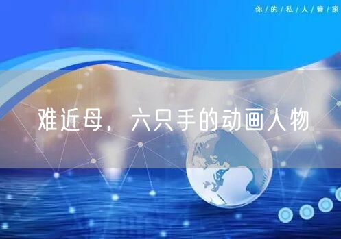 难近母,六只手的动画人物
