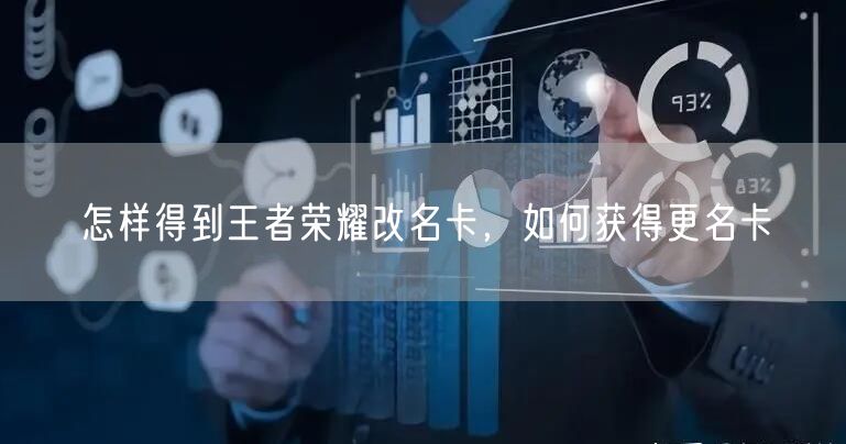 怎样得到王者荣耀改名卡,如何获得更名卡