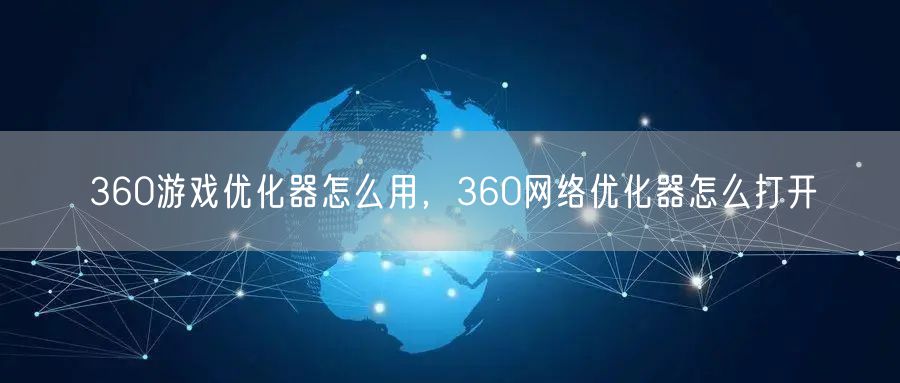 360游戏优化器怎么用，360网络优化器怎么打开