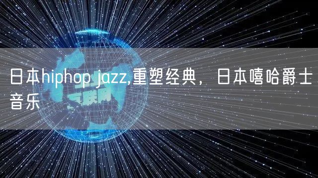 日本hiphop jazz,重塑经典，日本嘻哈爵士音乐