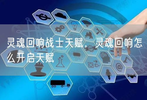 灵魂回响战士天赋，灵魂回响怎么开启天赋