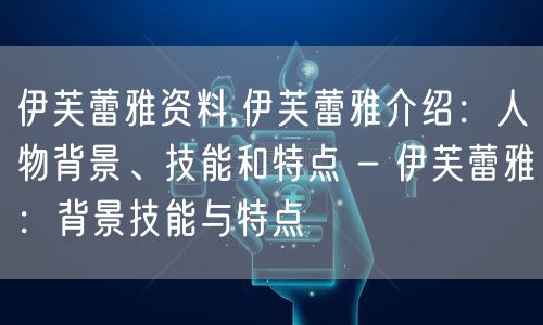 伊芙蕾雅资料,伊芙蕾雅介绍:人物背景、技能和特点 - 伊芙蕾雅:背景技能与特点