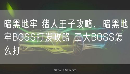 暗黑地牢 猪人王子攻略,暗黑地牢BOSS打发攻略 三大BOSS怎么打