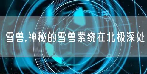 雪兽,神秘的雪兽萦绕在北极深处