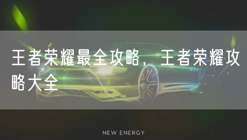 王者荣耀最全攻略，王者荣耀攻略大全