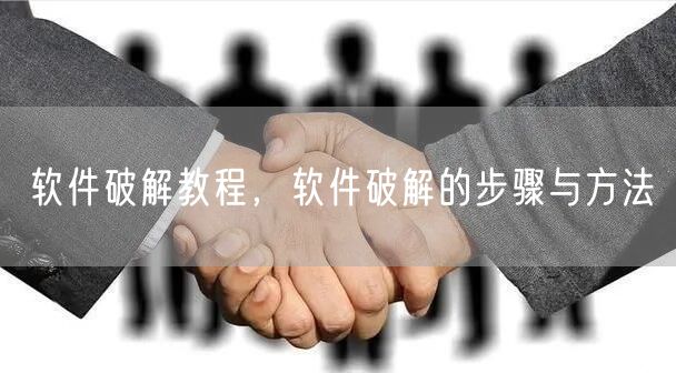 软件破解教程,软件破解的步骤与方法