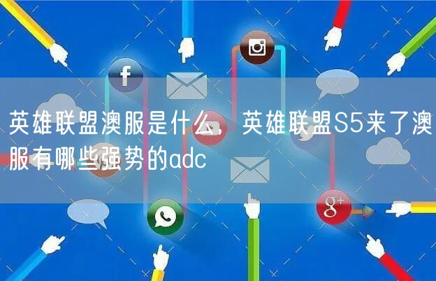 英雄联盟澳服是什么,英雄联盟S5来了澳服有哪些强势的adc