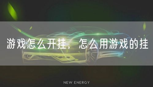 游戏怎么开挂，怎么用游戏的挂