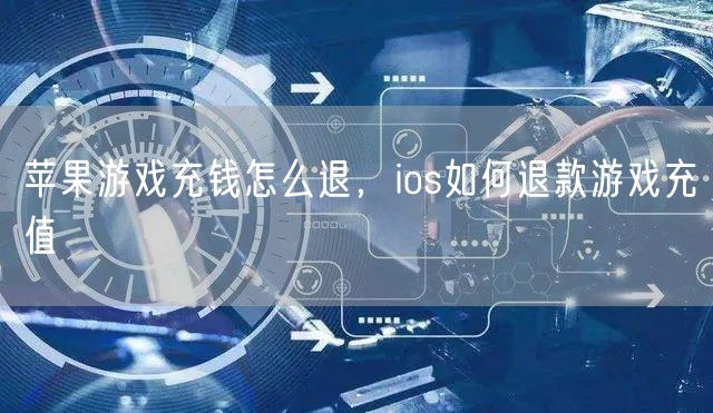 苹果游戏充钱怎么退,ios如何退款游戏充值
