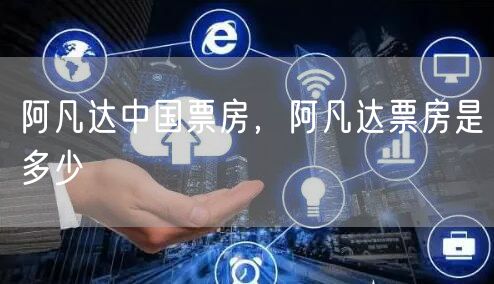 阿凡达中国票房,阿凡达票房是多少