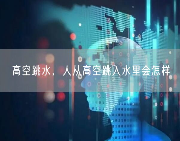 高空跳水，人从高空跳入水里会怎样