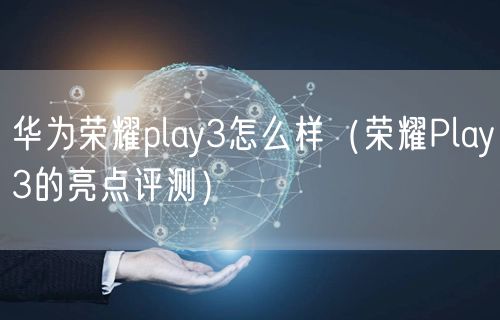 华为荣耀play3怎么样（荣耀Play3的亮点评测）