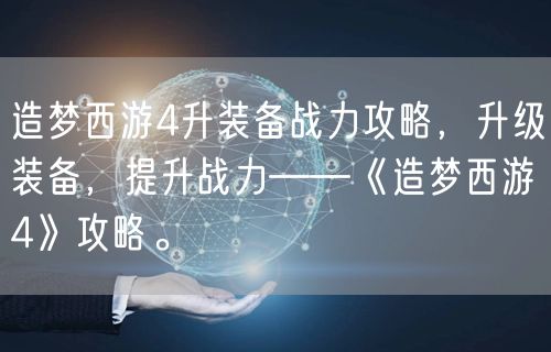 造梦西游4升装备战力攻略，升级装备，提升战力——《造梦西游4》攻略。