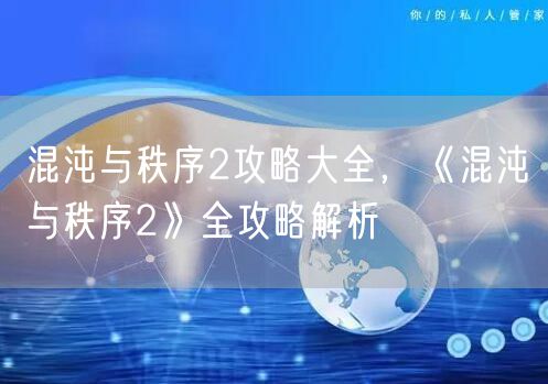 混沌与秩序2攻略大全，《混沌与秩序2》全攻略解析