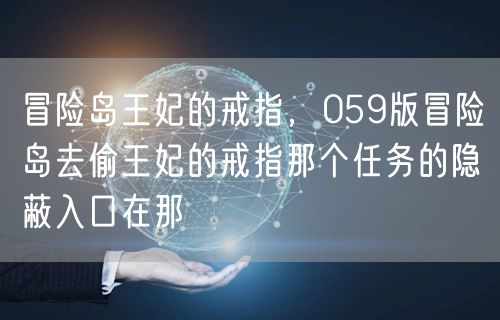 冒险岛王妃的戒指，059版冒险岛去偷王妃的戒指那个任务的隐蔽入口在那
