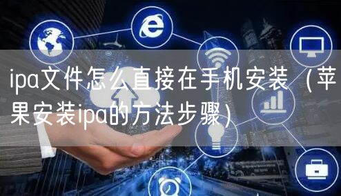 ipa文件怎么直接在手机安装(苹果安装ipa的方法步骤)