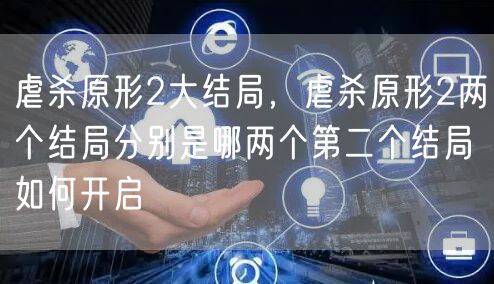 虐杀原形2大结局，虐杀原形2两个结局分别是哪两个第二个结局如何开启