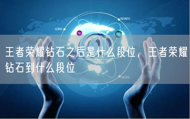 王者荣耀钻石之后是什么段位,王者荣耀钻石到什么段位