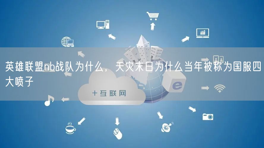 英雄联盟nb战队为什么,天灾末日为什么当年被称为国服四大喷子