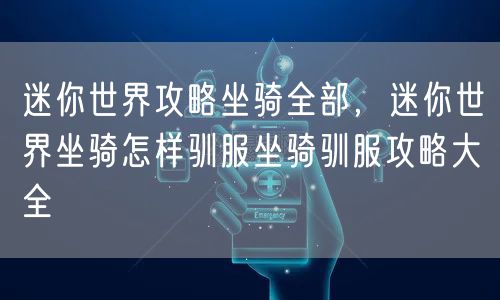 迷你世界攻略坐骑全部，迷你世界坐骑怎样驯服坐骑驯服攻略大全