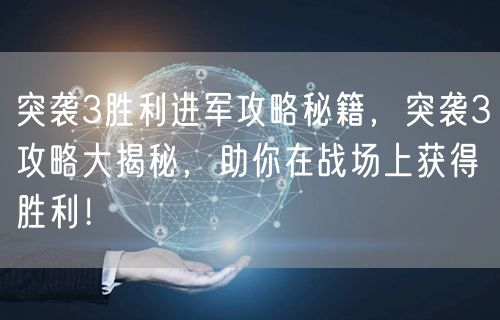 突袭3胜利进军攻略秘籍，突袭3攻略大揭秘，助你在战场上获得胜利！