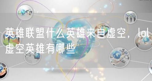 英雄联盟什么英雄来自虚空，lol虚空英雄有哪些