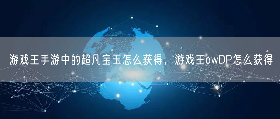 游戏王手游中的超凡宝玉怎么获得，游戏王owDP怎么获得