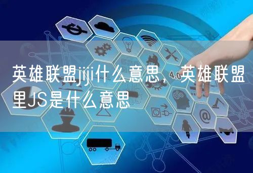 英雄联盟jiji什么意思,英雄联盟里JS是什么意思