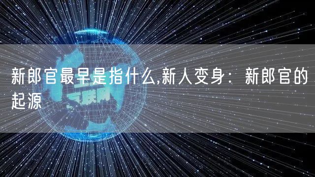 新郎官最早是指什么,新人变身：新郎官的起源