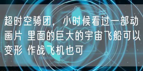 超时空骑团，小时候看过一部动画片 里面的巨大的宇宙飞船可以变形 作战飞机也可