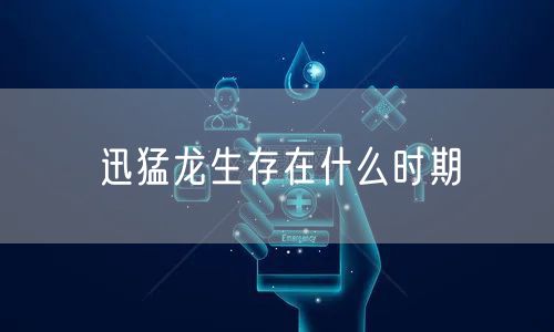 迅猛龙生存在什么时期