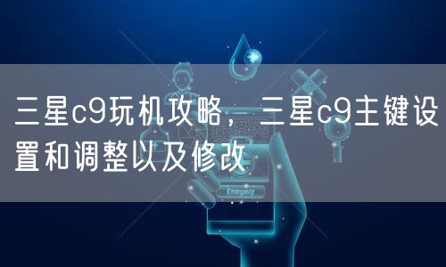 三星c9玩机攻略，三星c9主键设置和调整以及修改
