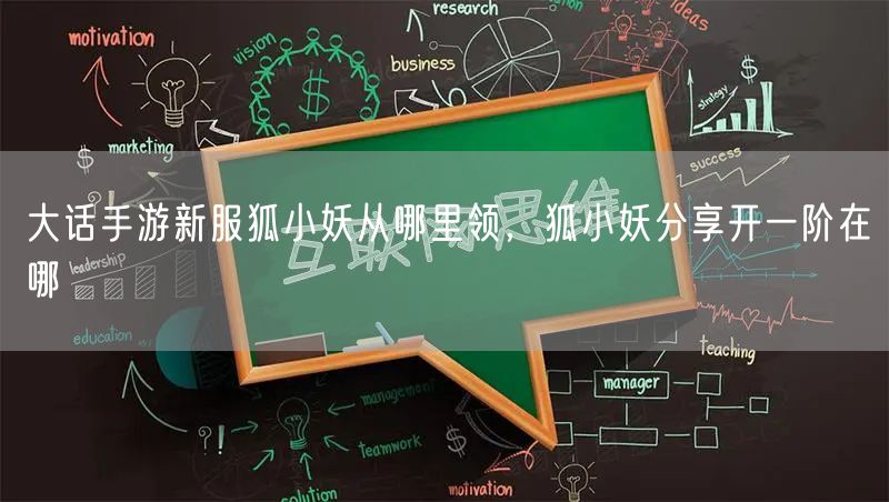 大话手游新服狐小妖从哪里领，狐小妖分享开一阶在哪