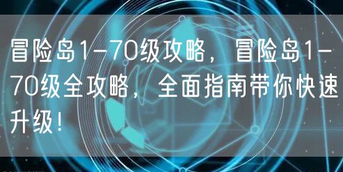 冒险岛1-70级攻略，冒险岛1-70级全攻略，全面指南带你快速升级！