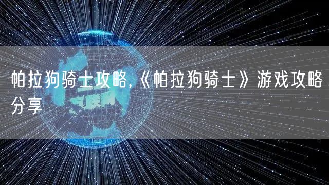 帕拉狗骑士攻略,《帕拉狗骑士》游戏攻略分享