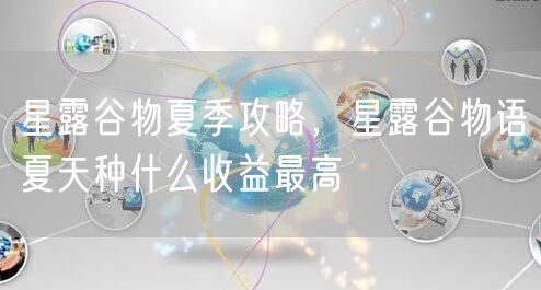 星露谷物夏季攻略，星露谷物语夏天种什么收益最高