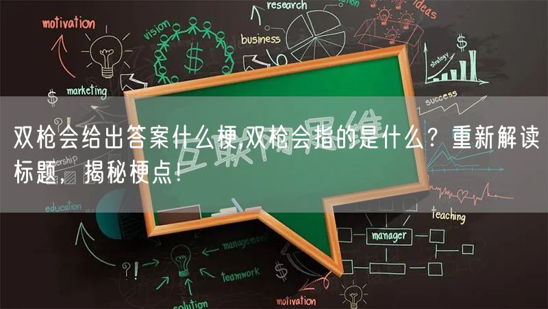 双枪会给出答案什么梗,双枪会指的是什么？重新解读标题，揭秘梗点！