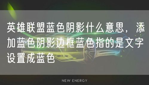 英雄联盟蓝色阴影什么意思,添加蓝色阴影边框蓝色指的是文字设置成蓝色