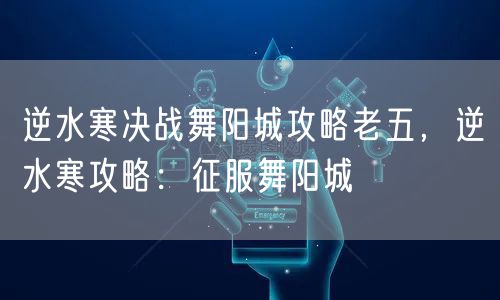 逆水寒决战舞阳城攻略老五，逆水寒攻略：征服舞阳城