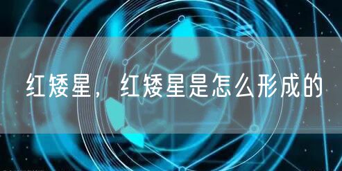 红矮星，红矮星是怎么形成的