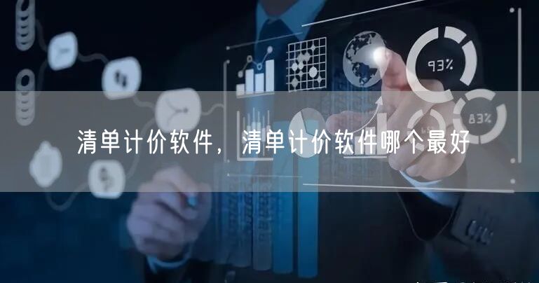 清单计价软件，清单计价软件哪个最好