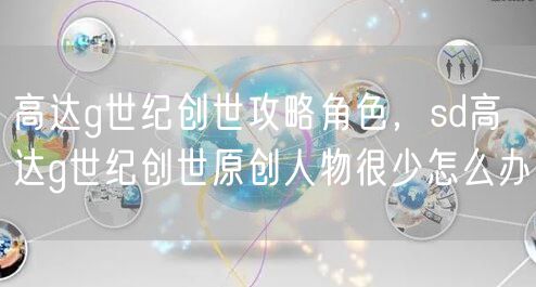 高达g世纪创世攻略角色，sd高达g世纪创世原创人物很少怎么办