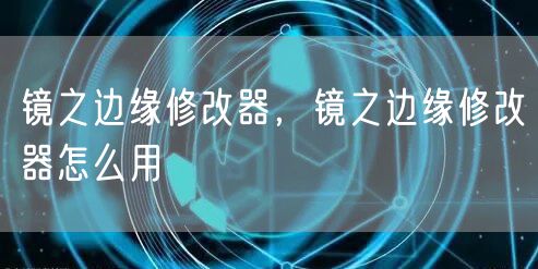 镜之边缘修改器，镜之边缘修改器怎么用