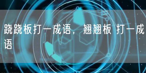 跷跷板打一成语，翘翘板 打一成语