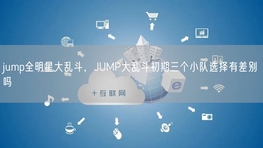 jump全明星大乱斗，JUMP大乱斗初期三个小队选择有差别吗