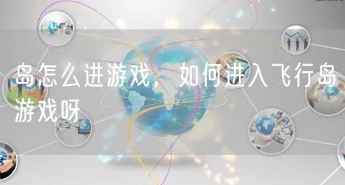 岛怎么进游戏,如何进入飞行岛游戏呀