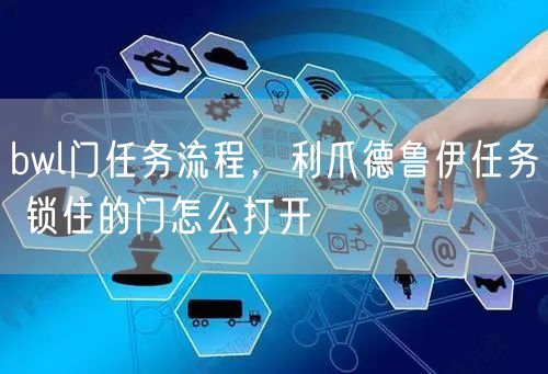 bwl门任务流程，利爪德鲁伊任务 锁住的门怎么打开